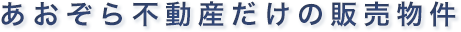 あおぞら不動産だけの物件紹介